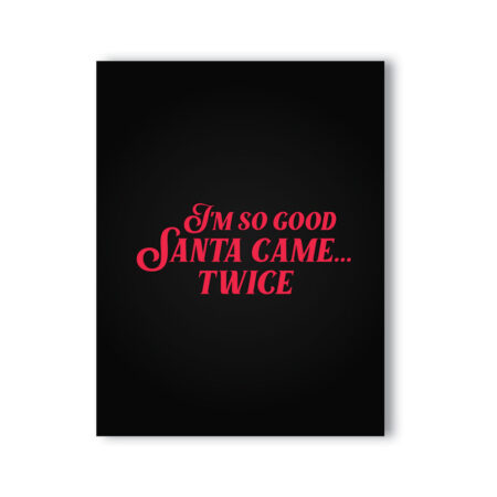 I’m So Good Santa Came… Twice Naughty Card by KushKards