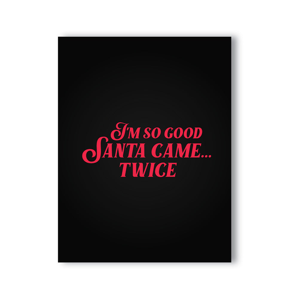 I’m So Good Santa Came… Twice Naughty Card by KushKards